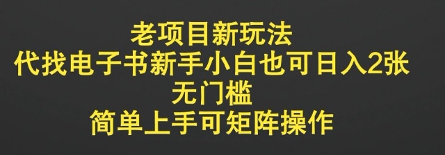 老项目新玩法，代找电子书新手小白也可日入2张，无门槛，简单上手可矩阵操作-慧创网
