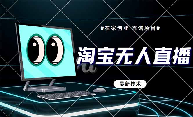 （14745期）淘宝无人直播带货9.0，最新技术，不违规，不封号，当天播，当天见收益…-慧创网