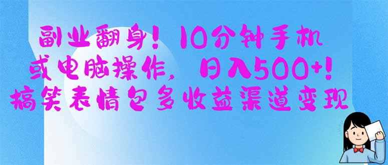 （14193期）副业翻身！10分钟手机或电脑操作，日入500+,搞笑表情包多收益渠道变现-慧创网