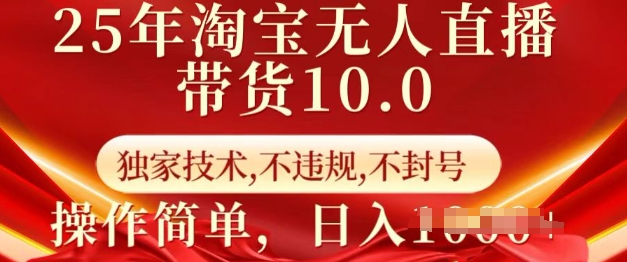 25年淘宝无人直播带货10.0   独家技术，不违规，不封号，操作简单，日入多张【揭秘】-慧创网