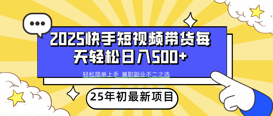 （14159期）2025年初新项目快手短视频带货轻松日入500+-慧创网