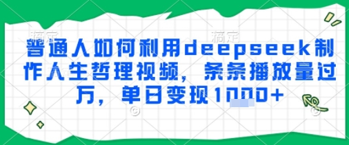 普通人如何利用deepseek制作人生哲理视频，条条播放量过W，单日变现多张-慧创网