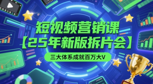 短视频营销课【25年新版拆片会】三大体系成就百万大V，包含正课、拆片会、手把手教学直播课等-慧创网
