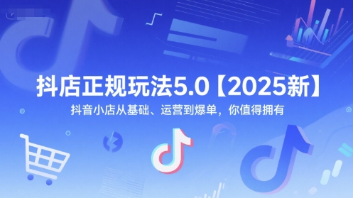 抖店正规玩法5.0【2025新】抖音小店从基础、运营到爆单，你值得拥有-慧创网