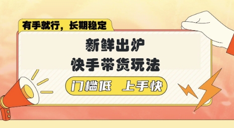 新鲜出炉的快手带货玩法，无需繁琐操作，轻松月收入1w【揭秘】-慧创网