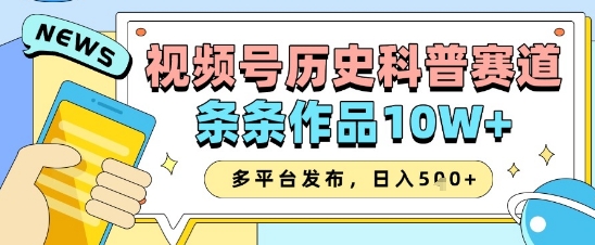 视频号历史科普赛道，条条作品10W+，多平台发布，助你变现收益翻倍-慧创网