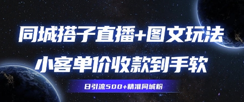 同城搭子图文+直播玩法拆解，小客单价收款到手软，引流500+精准同城粉-慧创网