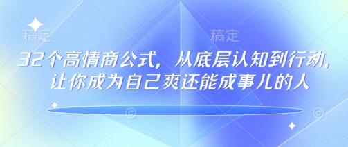 32个高情商公式，​从底层认知到行动，让你成为自己爽还能成事儿的人，133节完整版-慧创网
