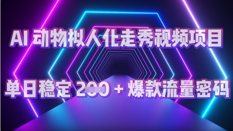AI 动物拟人化走秀视频项目：单日稳定 2张 + 爆款的流量密码-慧创网