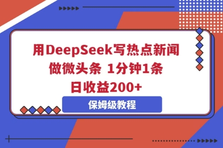 用DeepSeek写热点新闻做微头条，1分钟1条，日收益2张-慧创网