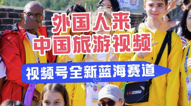 视频号最新蓝海赛道，搬运外国人来中国旅游视频，制作非常简单，适合宝妈、上班族、大学生-慧创网
