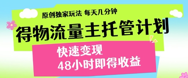 最新得物流量主计划，独家原创玩法，每天几分钟，快速变现，三至五天出收益【揭秘】-慧创网