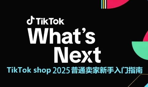 TikTok shop 2025普通卖家新手入门指南，助新手快速掌握从0到1的跨境电商运营逻辑-慧创网