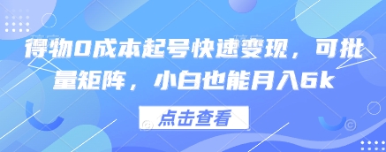 得物0成本起号快速变现，可批量矩阵，小白也能月入6k-慧创网