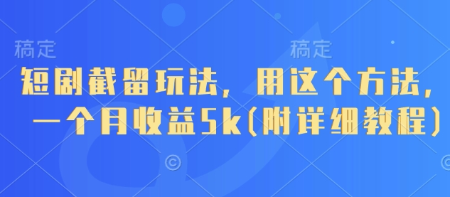 短剧截留玩法，用这个方法，一个月收益5k(附详细教程)-慧创网