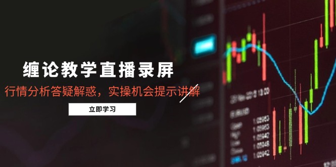 （14807期）缠论教学直播录屏，行情分析答疑解惑，实操机会提示讲解（5月）-慧创网