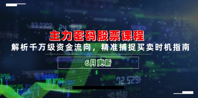 （14976期）主力密码股票课程，解析千万级资金流向，精准捕捉买卖时机指南（6月更新）-慧创网