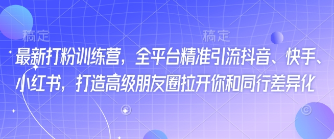 最新打粉训练营，全平台精准引流抖音、快手、小红书，打造高级朋友圈拉开你和同行差异化-慧创网