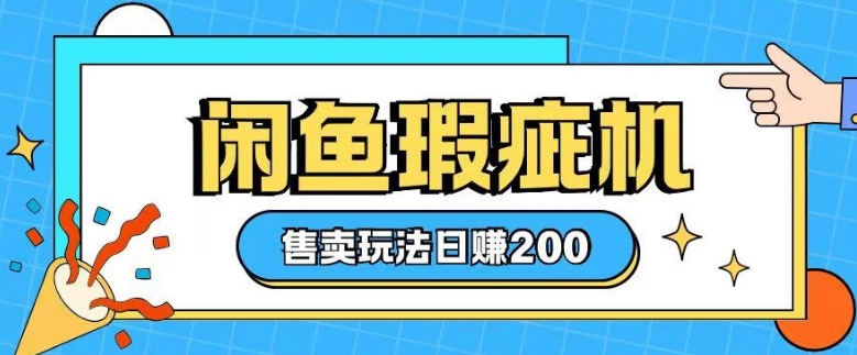 咸鱼瑕疵机售卖玩法0基础也能上手，日入2张-慧创网