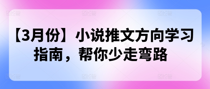 【3月份】小说推文方向学习指南，帮你少走弯路-慧创网