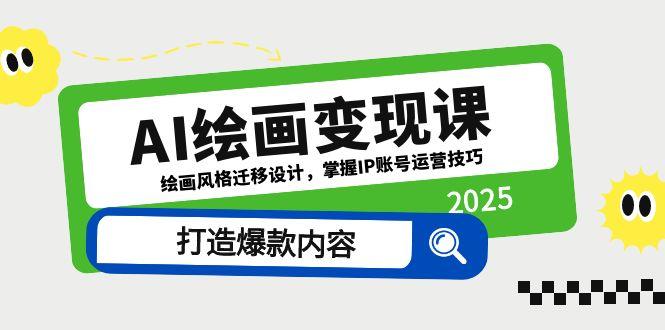 （14710期）AI绘画变现课，绘画风格迁移设计，掌握IP账号运营技巧，打造爆款内容-慧创网