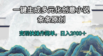 一键生成多元化创意小说，条条原创，变现快操作简单，日入2k+【揭秘】-慧创网