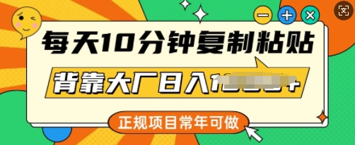 每天10分钟，复制粘贴，背靠大厂日入多张，正规项目，常年可做-慧创网