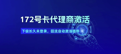 172号卡代理商激活_下级长久未登录，回流自动激活插件-慧创网