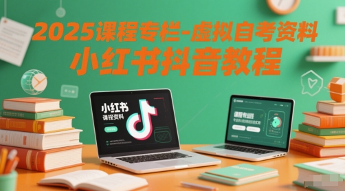 2025课程专栏-虚拟自考资料小红书抖音教程-慧创网