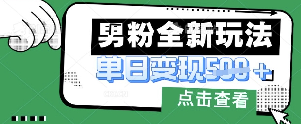 最新男粉暴力变现项目实操版教程，小白也能轻松上手，月入1w【揭秘】-慧创网