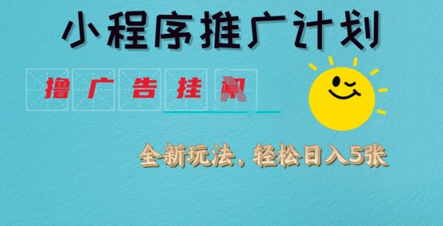 小程序推广计划，撸广告挂JI全新玩法，轻松日均四张【揭秘】-慧创网
