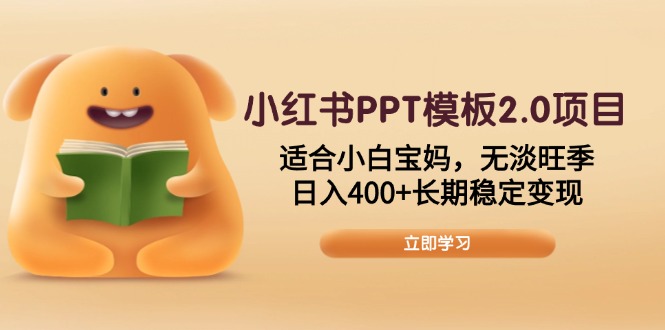 （13997期）小红书PPT模板2.0项目，适合小白宝妈，无淡旺季，日入400+长期稳定变现-慧创网