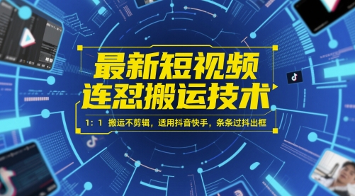 最新短视频连怼搬运技术 1：1搬运不剪辑，适用抖音快手，条条过抖出框-慧创网