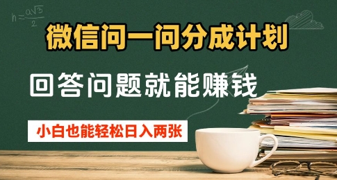 微信问一问分成计划，回答问题就能挣钱，小白也能轻松日入2张+-慧创网