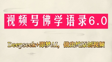 视频号佛学禅语6.0，用Deepseek+即梦ai，做纯原创视频，新手小白，也能月入1W+-慧创网