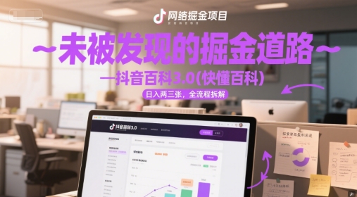未被发现的掘金道路—抖音百科3.0(快懂百科)日入两三张，全流程拆解-慧创网