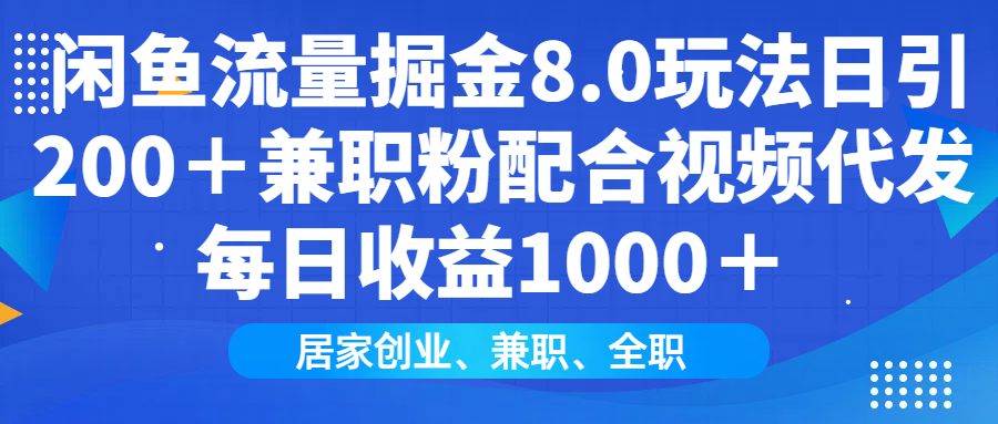 （14052期）闲鱼流量掘金8.0玩法日引200＋兼职粉配合视频代发日入1000＋收益适合互…-慧创网