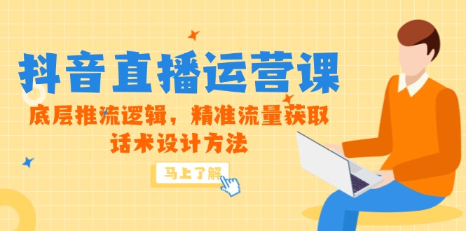（14917期）5月新课-抖音直播运营课，底层推流逻辑，精准流量获取，话术设计方法-慧创网