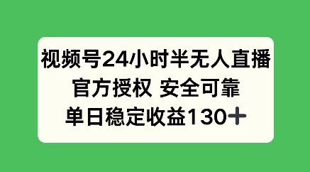 视频号24小时半无人直播，官方授权安全可靠，单日稳定收益100+-慧创网