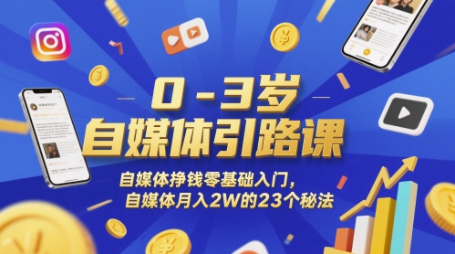 0-3岁自媒体引路课，自媒体挣钱零基础入门，自媒体月入2W的23个秘法-慧创网