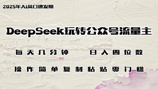 （14508期）DeepSeek玩转公众号流量主，日入四位数，每天几分钟，操作简单零门槛-慧创网