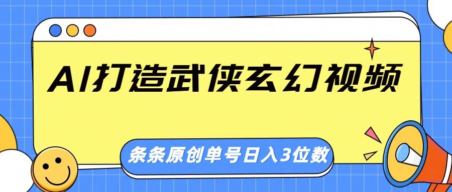 AI打造武侠玄幻视频，条条原创、画风惊艳，单号轻松日入三位数-慧创网