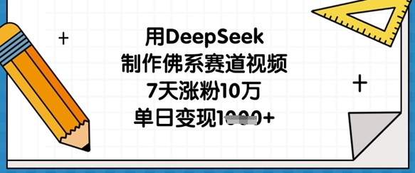 用DeepSeek制作佛系赛道视频，7天涨粉10万，单日变现1k-慧创网