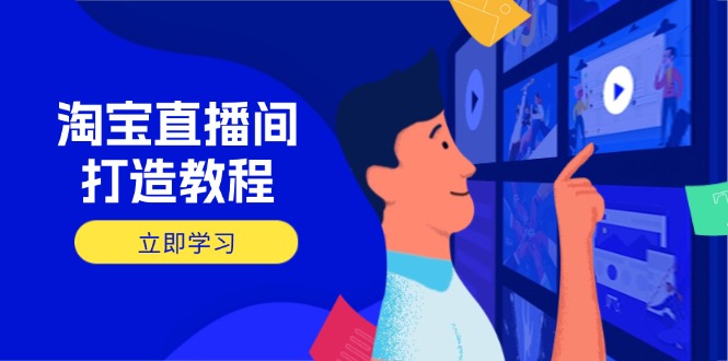 （14109期）淘宝直播间打造教程：掌握开播添加商品与选品核心逻辑，打造高转化直播间-慧创网
