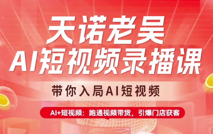 天诺老吴AI短视频录播课，带你入局AI短视频，AI+短视频，跑通视频带货-慧创网