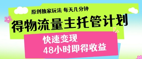得物流量主托管计划，原创独家玩法，每天几分钟，快速变现，48小时即得收益【揭秘】-慧创网