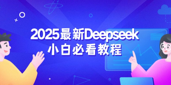 （14391期）2025最新Deepseek小白必看教程：从注册登录到深度思考，一站式学习体验-慧创网