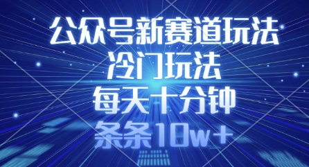 公众号新赛道玩法，冷门玩法，每天十分钟，条条10w+-慧创网