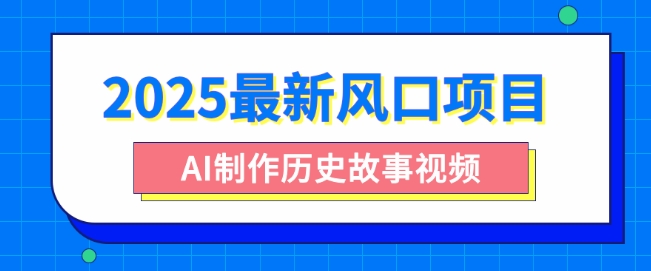 2025最新风口项目，AI制作历史故事视频，零基础也能做爆款，附保姆级教程-慧创网