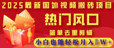 2025最新视频搬砖项目，热门风口，简单去重剪辑，小白也能轻松月入过W-慧创网